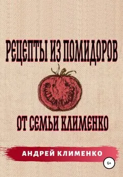 Андрей Клименко - Рецепты из помидоров от семьи Клименко