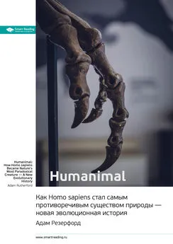 Smart Reading - Ключевые идеи книги: Humanimal. Как Homo sapiens стал самым противоречивым существом природы – новая эволюционная история. Адам Резерфорд