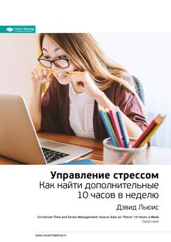 Smart Reading - Ключевые идеи книги: Управление стрессом. Как найти дополнительные 10 часов в неделю. Дэвид Льюис