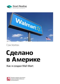 Smart Reading - Ключевые идеи книги: Сделано в Америке. Как я создал Wal-Mart. Сэм Уолтон