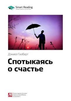 Smart Reading - Ключевые идеи книги: Спотыкаясь о счастье. Дэниел Гилберт