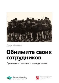 Smart Reading - Ключевые идеи книги: Обнимите своих сотрудников. Прививка от жесткого менеджмента. Джек Митчелл