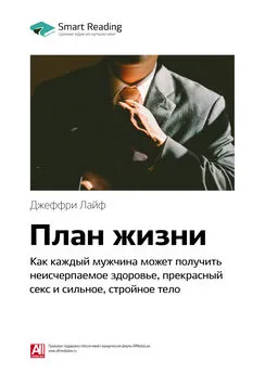 Smart Reading - Ключевые идеи книги: План жизни. Как каждый мужчина может получить неисчерпаемое здоровье, прекрасный секс и сильное, стройное тело. Джеффри Лайф