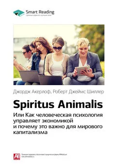 Smart Reading - Ключевые идеи книги: Spiritus Animalis, или Как человеческая психология управляет экономикой и почему это важно для мирового капитализма. Джордж Акерлоф, Роберт Джеймс Шиллер