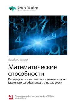 Smart Reading - Ключевые идеи книги: Математические способности. Как преуспеть в математике и точных науках (даже если алгебра наводила на вас ужас). Барбара Оукли