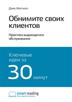 Smart Reading - Ключевые идеи книги: Обнимите своих клиентов. Практика выдающегося обслуживания. Джек Митчелл