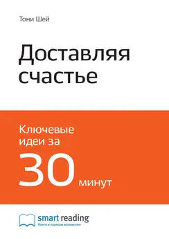 Smart Reading - Ключевые идеи книги: Доставляя счастье. От нуля до миллиарда. История создания выдающейся компании из первых рук. Тони Шей