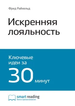 Smart Reading - Ключевые идеи книги: Искренняя лояльность. Ключ к завоеванию клиентов на всю жизнь. Фред Райхельд, Роб Марки