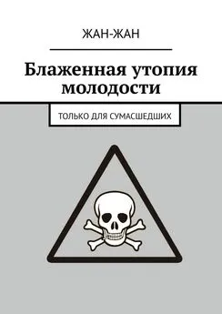 Жан-Жан - Блаженная утопия молодости. Только для сумасшедших