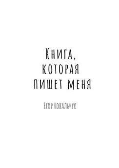Егор Ковальчук - Книга, которая пишет меня