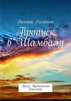 Валерий Касаткин - Пропуск в Шамбалу. Пьеса. Иронический детектив