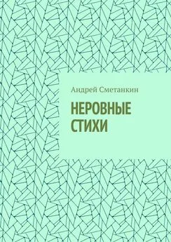 Андрей Сметанкин - НЕРОВНЫЕ СТИХИ