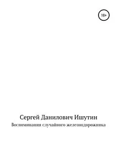 Сергей Ишутин - Воспоминания случайного железнодорожника