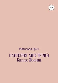 Матильда Грин - Империя мистерий. Капля жизни