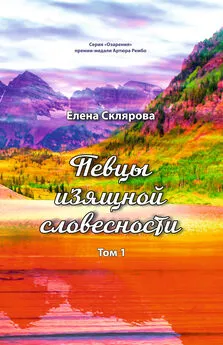 Елена Склярова - Певцы изящной словесности. Том 1