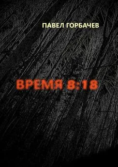 Павел Горбачев - Время 8:18