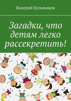 Валерий Кузьминов - Загадки, что детям легко рассекретить!