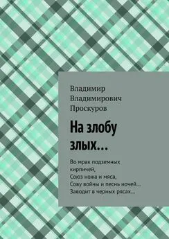 Владимир Проскуров - На злобу злых… Во мрак подземных кирпичей, Союз ножа и мяса, Сову войны и песнь ночей… Заводит в черных рясах…