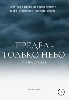 Светлана Наумова - Предел – только небо. Книга 1. Земля