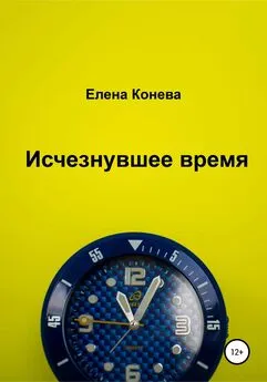 Елена Конева - Исчезнувшее время