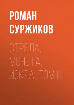 Роман Суржиков - Стрела, монета, искра. Том III