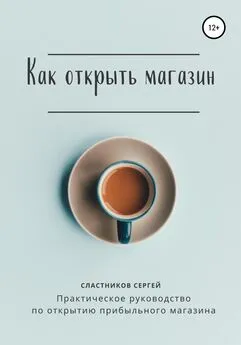 Сергей Сластников - Как открыть магазин