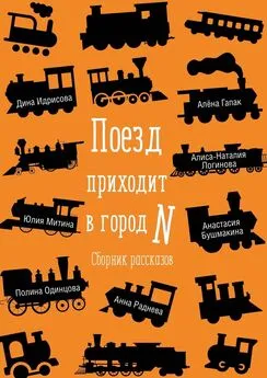 Анастасия Бушмакина - Поезд приходит в город N. Сборник рассказов