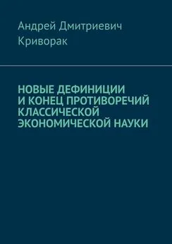 Андрей Криворак - Новые дефиниции и конец противоречий классической экономической науки