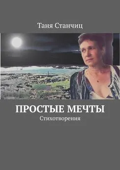 Таня Станчиц - Простые мечты. Стихотворения