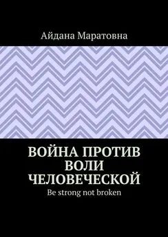 Айдана Маратовна - Война против воли человеческой. Be strong not broken