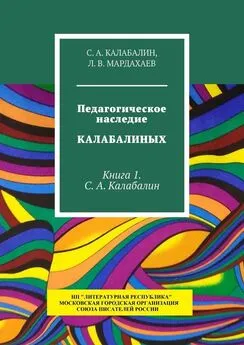 С. Калабалин - Педагогическое наследие Калабалиных. Книга 1. С.А. Калабалин