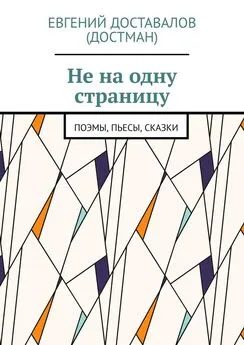 Евгений Доставалов (Достман) - Не на одну страницу. Поэмы, пьесы, сказки