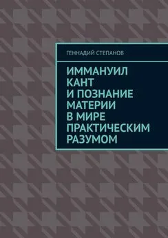 Геннадий Степанов - Иммануил Кант и познание материи в Мире практическим разумом