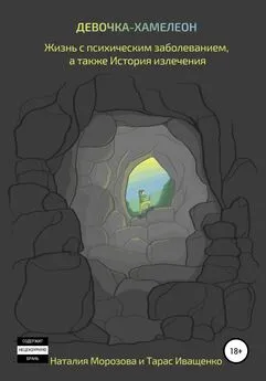 Наталия Морозова - Девочка-хамелеон. Жизнь с психическим заболеванием, а также история излечения