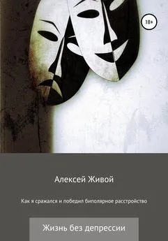 Алексей Живой - Как я сражался и победил биполярное расстройство