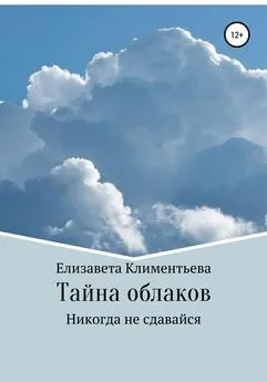 Елизавета Климентьева - Тайна облаков. Никогда не сдавайся