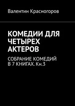 Валентин Красногоров - КОМЕДИИ ДЛЯ ЧЕТЫРЕХ АКТЕРОВ. СОБРАНИЕ КОМЕДИЙ В 7 КНИГАХ. Кн.3