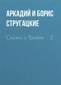 Аркадий и Борис Стругацкие - Сказка о Тройке – 2