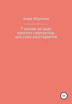 Анри Мартини - У жизни не надо просить сюрпризов, она сама расстарается