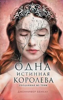 Дженнифер Бенкау - Одна истинная королева. Книга 2. Созданная из тени