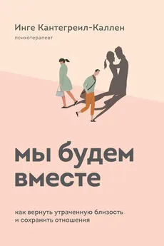 Инге Кантегреил-Каллен - Мы будем вместе. Как вернуть утраченную близость и сохранить отношения