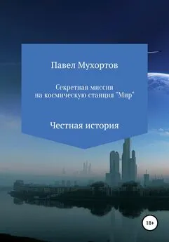 Павел Мухортов - Секретная миссия на космическую станцию «Мир»