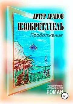 Артур Арапов - Изобретатель. Продолжение