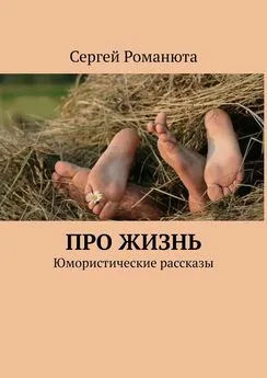 Сергей Романюта - Про жизнь. Юмористические рассказы