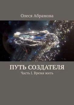 Олеся Абрамова - Путь Создателя. Часть I. Время жить