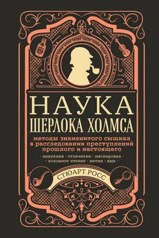 Стюарт Росс - Наука Шерлока Холмса: методы знаменитого сыщика в расследовании преступлений прошлого и настоящего