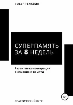 Роберт Славин - Суперпамять за 8 недель. Практический курс по развитию концентрации внимания и памяти