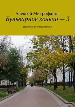 Алексей Митрофанов - Бульварное кольцо – 3. Прогулки по старой Москве