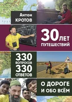 Антон Кротов - 30 лет путешествий, 330 вопросов, 330 ответов о дороге и обо всём