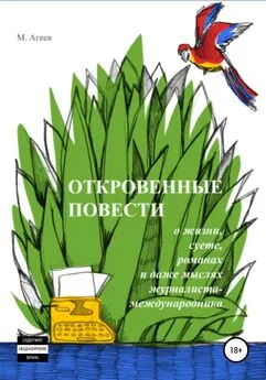 М. Агеев - Откровенные повести о жизни, суете, романах и даже мыслях журналиста-международника